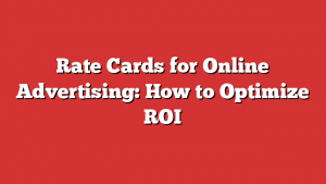 Rate Cards for Online Advertising: How to Optimize ROI