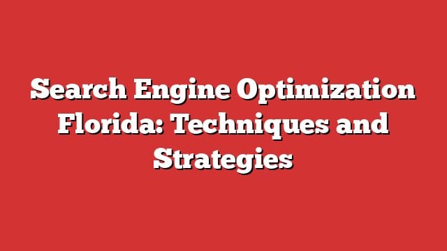 Search Engine Optimization Florida: Techniques And Strategies