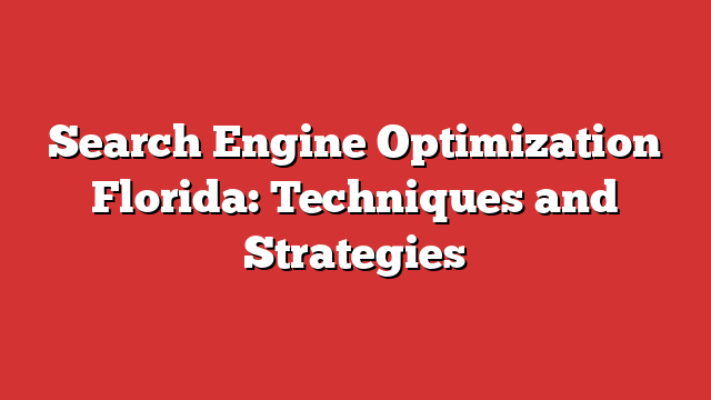 Search Engine Optimization Florida: Techniques and Strategies