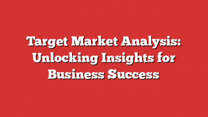 Target Market Analysis: Unlocking Insights for Business Success