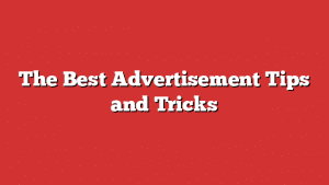 The Best Advertisement Tips And Tricks