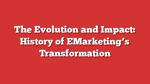 The Evolution and Impact: History of EMarketing’s Transformation