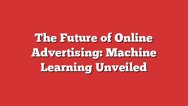 #1 The Future Of Online Advertising: Machine Learning Unveiled - Free ...