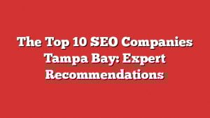 The Top 10 Seo Companies Tampa Bay: Expert Recommendations 1 The Top 10 Seo Companies Tampa Bay: Expert Recommendations