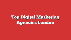 Top Digital Marketing Agencies London
