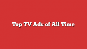 Top Tv Ads Of All Time