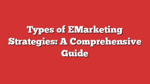 Types Of Emarketing Strategies: A Comprehensive Guide 1 Types Of Emarketing Strategies: A Comprehensive Guide