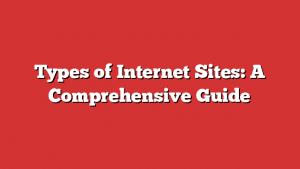 Types Of Internet Sites: A Comprehensive Guide