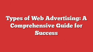 Types Of Web Advertising: A Comprehensive Guide For Success