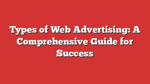 Types of Web Advertising: A Comprehensive Guide for Success