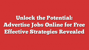 Unlock the Potential: Advertise Jobs Online for Free Effective Strategies Revealed 1 Unlock the Potential: Advertise Jobs Online for Free Effective Strategies Revealed