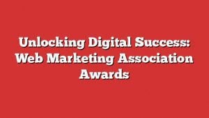 Unlocking Digital Success: Web Marketing Association Awards 1 Unlocking Digital Success: Web Marketing Association Awards