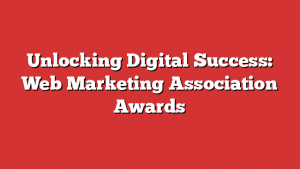 Unlocking Digital Success: Web Marketing Association Awards