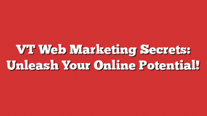 VT Web Marketing Secrets: Unleash Your Online Potential!