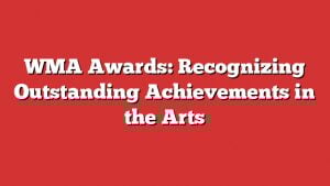 Wma Awards: Recognizing Outstanding Achievements In The Arts 2 Wma Awards: Recognizing Outstanding Achievements In The Arts