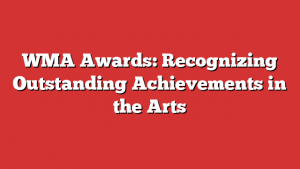 WMA Awards: Recognizing Outstanding Achievements in the Arts