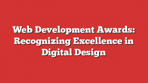 Web Development Awards: Recognizing Excellence in Digital Design