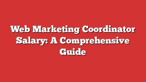 Web Marketing Coordinator Salary: A Comprehensive Guide