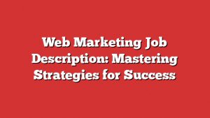 Web Marketing Job Description: Mastering Strategies For Success