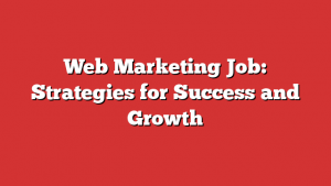 Web Marketing Job: Strategies for Success and Growth