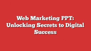Web Marketing Ppt: Unlocking Secrets To Digital Success 1 Web Marketing Ppt: Unlocking Secrets To Digital Success