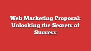 Web Marketing Proposal: Unlocking The Secrets Of Success