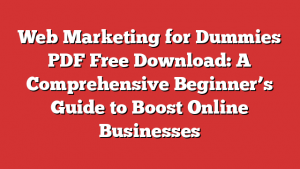 Web Marketing for Dummies PDF Free Download: A Comprehensive Beginner's Guide to Boost Online Businesses 1 Web Marketing for Dummies PDF Free Download: A Comprehensive Beginner’s Guide to Boost Online Businesses