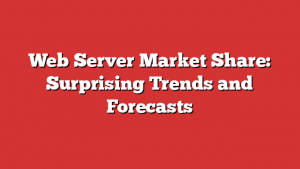 Web Server Market Share: Surprising Trends and Forecasts