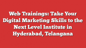 Web Trainings: Take Your Digital Marketing Skills to the Next Level Institute in Hyderabad, Telangana 1 Web Trainings: Take Your Digital Marketing Skills to the Next Level Institute in Hyderabad, Telangana