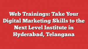 Web Trainings: Take Your Digital Marketing Skills to the Next Level  Institute in Hyderabad, Telangana