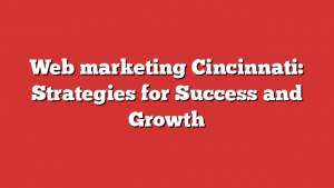 Web marketing Cincinnati: Strategies for Success and Growth