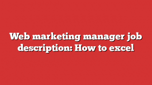 Web Marketing Manager Job Description: How To Excel