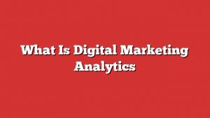 What Is Digital Marketing Analytics