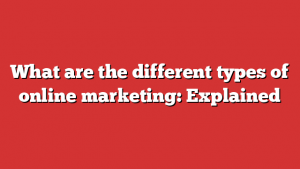 What are the different types of online marketing: Explained