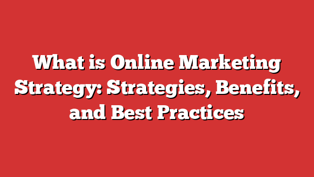 What Is Online Marketing Strategy: Strategies, Benefits, And Best ...