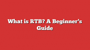 What Is Rtb? A Beginner’s Guide