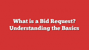 What Is A Bid Request? Understanding The Basics