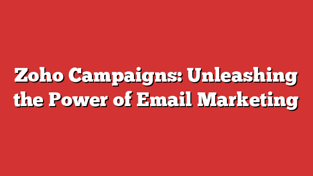 Zoho Campaigns: Unleashing The Power Of Email Marketing - Froggy Ads