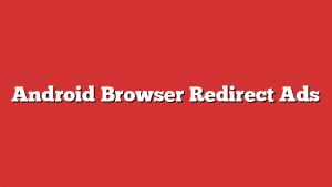 Android Browser Redirect Ads