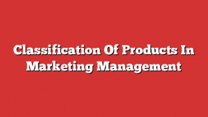 Classification Of Products In Marketing Management