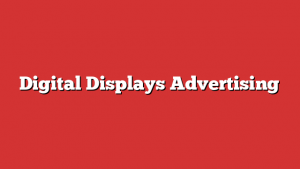 Digital Displays Advertising