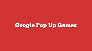Google Pop Up Games