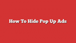 How To Hide Pop Up Ads