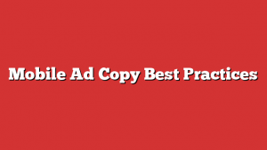 Mobile Ad Copy Best Practices