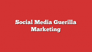 Social Media Guerilla Marketing