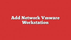 Add Network Vmware Workstation