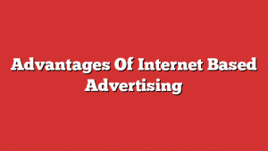 Advantages Of Internet Based Advertising