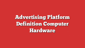 Advertising Platform Definition Computer Hardware