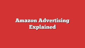 Amazon Advertising Explained