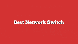 Best Network Switch Best Network Switch